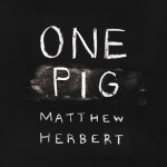 matthew-herbert-one-pig